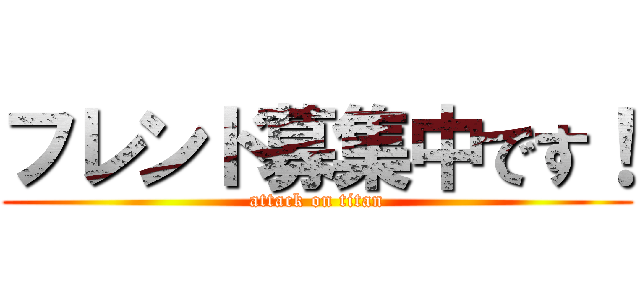 フレンド募集中です！ (attack on titan)