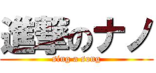 進撃のナノ (sing a song)