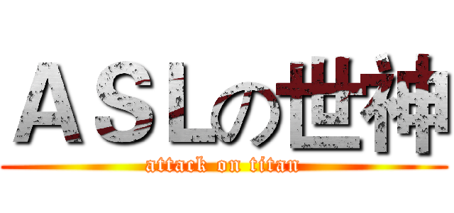 ＡＳＬの世神 (attack on titan)