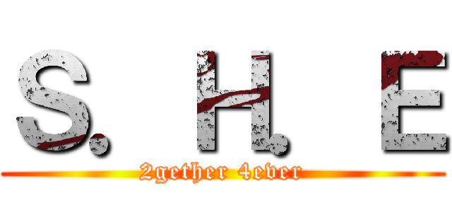 Ｓ．Ｈ．Ｅ (2gether 4ever)
