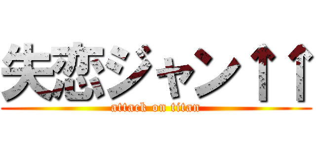 失恋ジャン↑↑ (attack on titan)