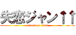 失恋ジャン↑↑ (attack on titan)