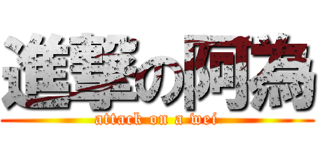 進撃の阿為 (attack on a wei)
