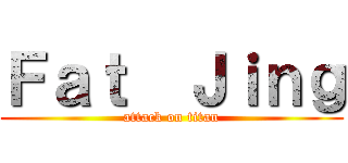 Ｆａｔ  Ｊｉｎｇ (attack on titan)