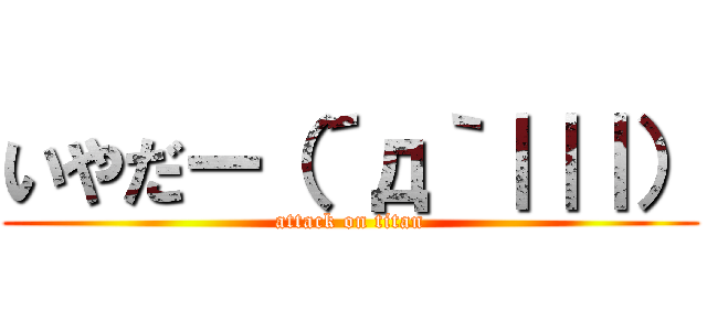 いやだー（´д｀｜｜｜） (attack on titan)