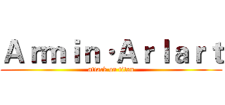 Ａｒｍｉｎ·Ａｒｌａｒｔ (attack on titan)