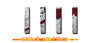ＩＩＩＩ (attack on titan)