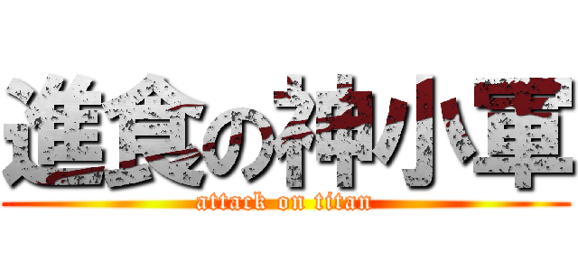 進食の神小軍 (attack on titan)