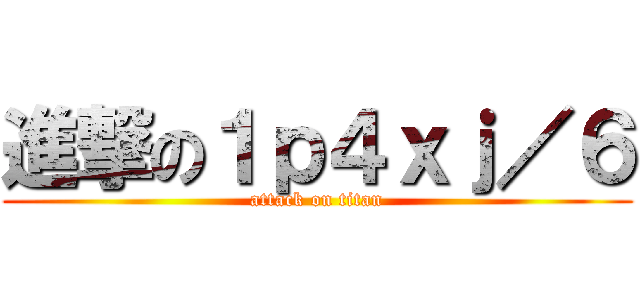 進撃の１ｐ４ｘｊ／６ (attack on titan)