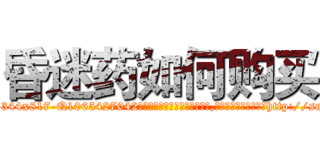 昏迷药如何购买 (昏迷药如何购买【电-151x68344x817-Q1065427042元吉药业】我们做的是长期生意,靠的是老客户长期支持http://sngk.net/k0Fb8z

参考消息网我们做的是长期生意,靠的是老客户长期支持也许我们早该意识到，就连鲍勃·霍斯金斯（金球奖戏剧类电影男主角 
)