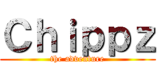 Ｃｈｉｐｐｚ (the adventure)