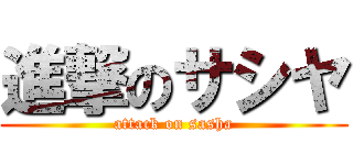 進撃のサシヤ (attack on sasha)