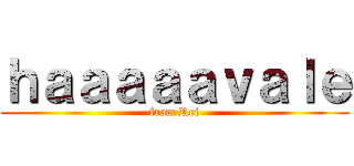ｈａａａａａｖａｌｅ (from Rei)