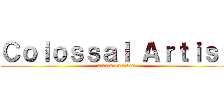 Ｃｏｌｏｓｓａｌ Ａｒｔｉｓｔ (attack on titan)
