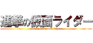 進撃の仮面ライダー (attack on Kamen Rider)