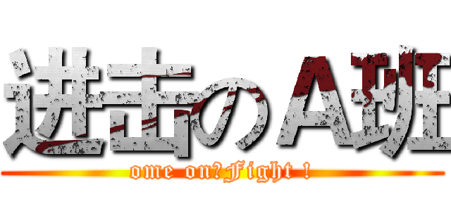 进击のＡ班 (ome on！Fight !)