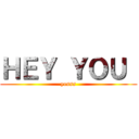 ＨＥＹ ＹＯＵ  (yesss)