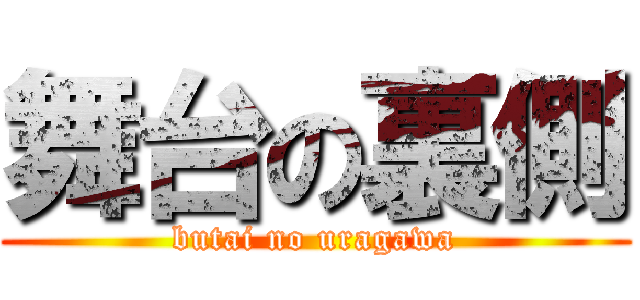 舞台の裏側 (butai no uragawa)