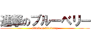 進撃のブルーベリー (attack on blueberry)