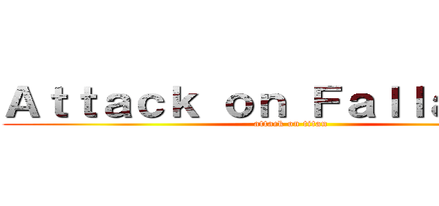 Ａｔｔａｃｋ ｏｎ Ｆａｌｌａｃｉｅｓ (attack on titan)