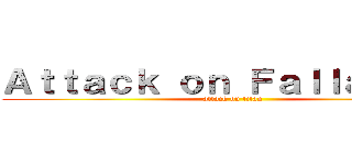 Ａｔｔａｃｋ ｏｎ Ｆａｌｌａｃｉｅｓ (attack on titan)