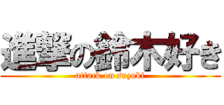 進撃の鈴木好き (attack on suzuki)