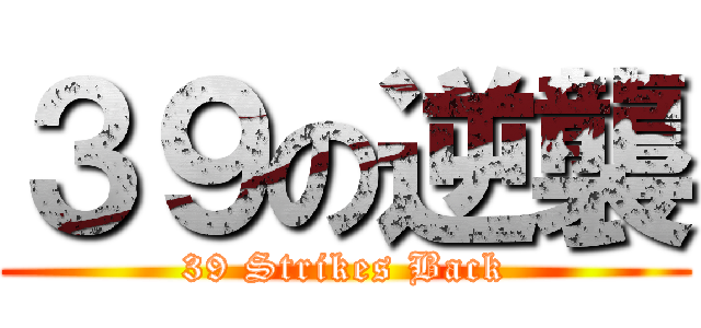 ３９の逆襲 (39 Strikes Back)