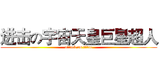 进击の宇宙天皇巨星超人 (attack on titan)