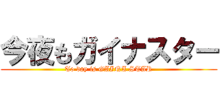 今夜もガイナスター (To day is GAINA STAR)