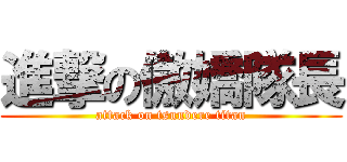 進撃の傲嬌隊長 (attack on tsundere titan)