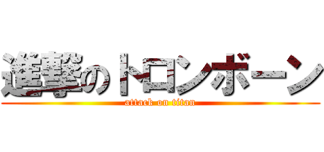 進撃のトロンボーン (attack on titan)