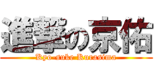 進撃の京佑 (Kyo-suke Kurasima)