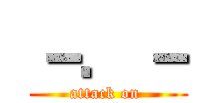 －．－ (attack on )
