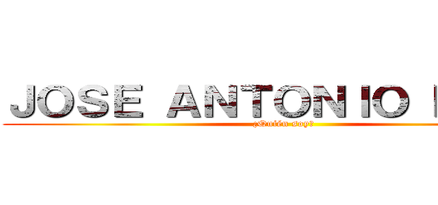 ＪＯＳＥ ＡＮＴＯＮＩＯ ＨＤＥＺ (¿Quién soy?)