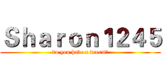 Ｓｈａｒｏｎ１２４５ (do you have a dream?)