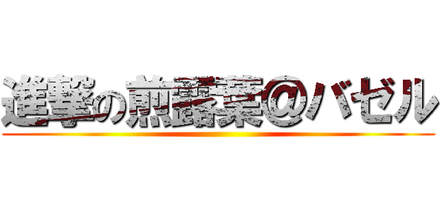 進撃の煎露葉＠バゼル ()