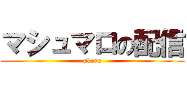 マシュマロの配信 (ukeru)