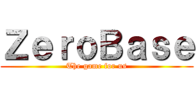 ＺｅｒｏＢａｓｅ (The game for us)