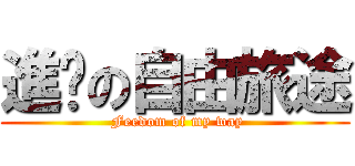 進擊の自由旅途 ( Feedom of my way)