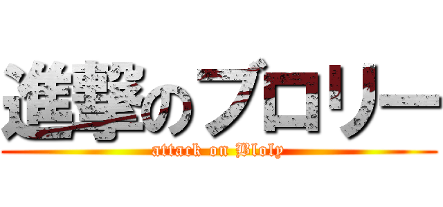 進撃のブロリー (attack on Bloly)