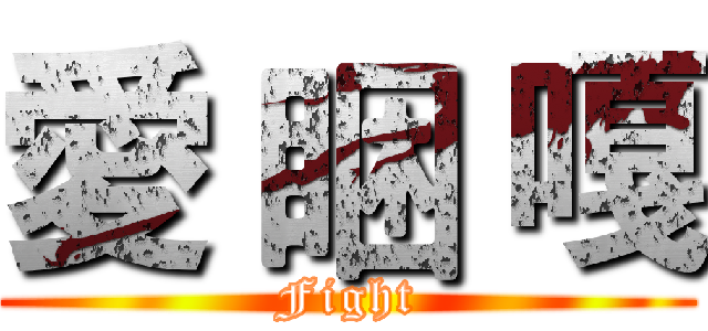 愛 睏 嘎 (Fight)