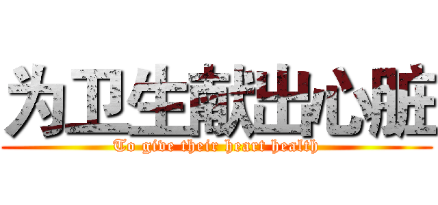 为卫生献出心脏 (To give their heart health)