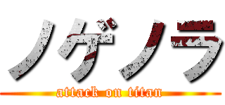 ノゲノラ (attack on titan)