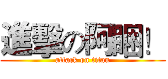 進擊の阿睏！ (attack on titan)