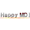 Ｈａｐｐｙ ＭＤ！ (from a mother...)