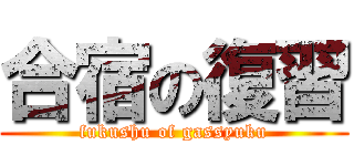 合宿の復習 (fukushu of gassyuku)