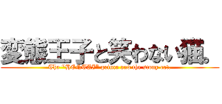変態王子と笑わない猫。 (The "HENTAI" prince and the stony cat.)