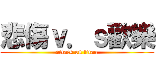 悲傷ｖ．ｓ歡樂 (attack on titan)