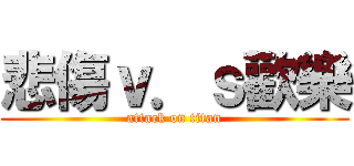 悲傷ｖ．ｓ歡樂 (attack on titan)