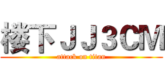 楼下ＪＪ３ＣＭ (attack on titan)